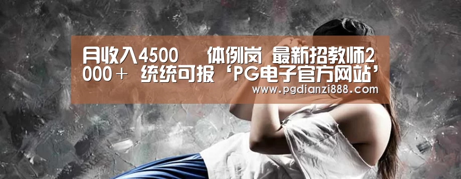 月收入4500 体例岗 最新招教师2000+ 统统可报‘PG电子官方网站’(图1) PGAPP下载