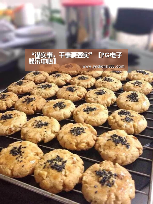 “谋实事,干事更要实”【PG电子娱乐中心】(图2) PG电子官方网站