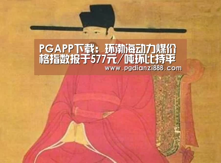 PGAPP下载:环渤海动力煤价格指数报于577元/吨环比持平(图1) PGAPP下载