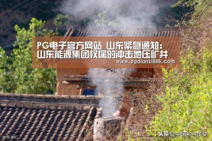 PG电子官方网站_山东紧急通知:山东能源集团权属的冲击地压矿井已全部停止生产(图1) PGAPP下载